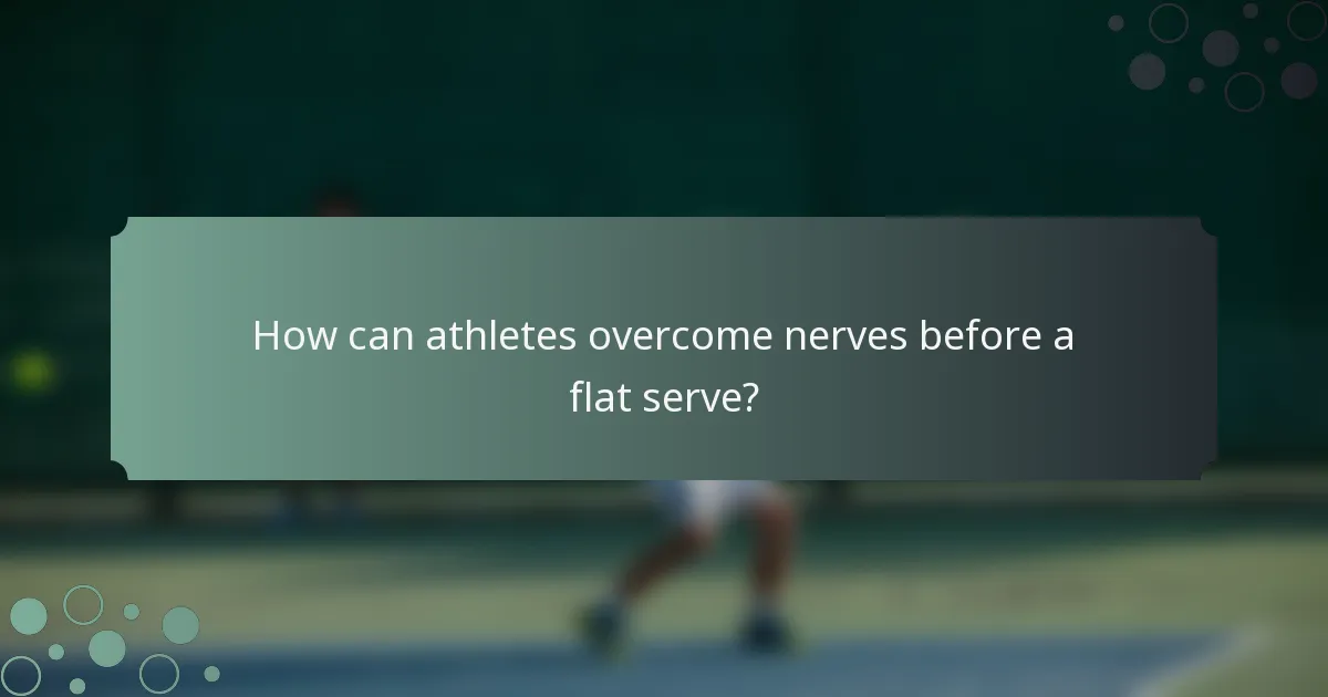 How can athletes overcome nerves before a flat serve?