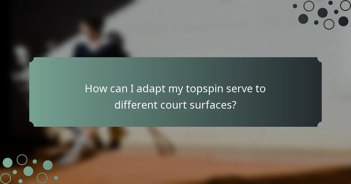 How can I adapt my topspin serve to different court surfaces?