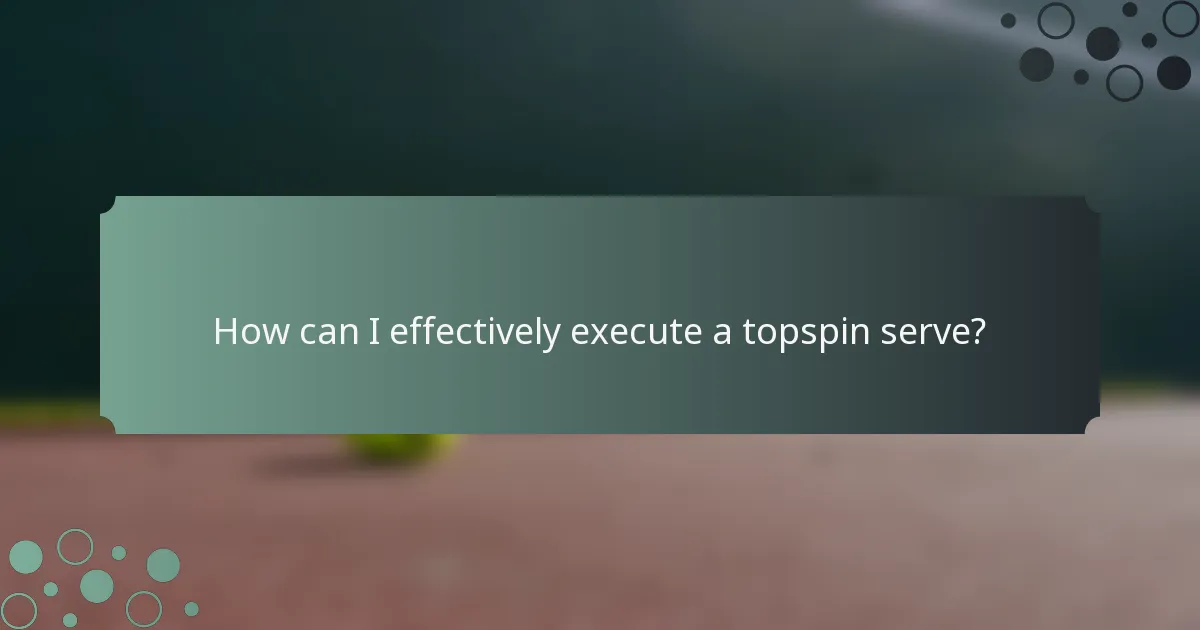 How can I effectively execute a topspin serve?