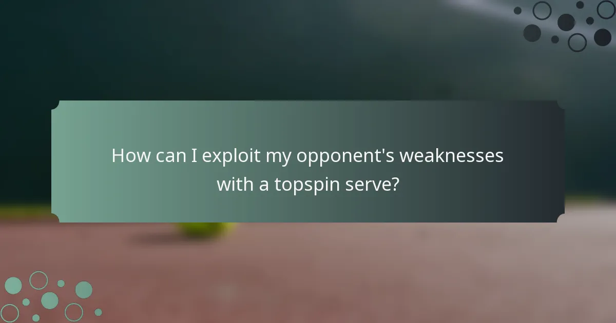 How can I exploit my opponent's weaknesses with a topspin serve?