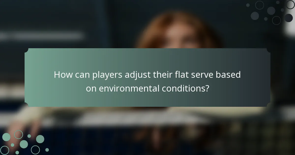 How can players adjust their flat serve based on environmental conditions?