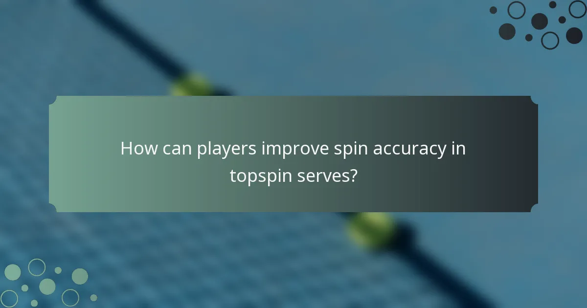 How can players improve spin accuracy in topspin serves?