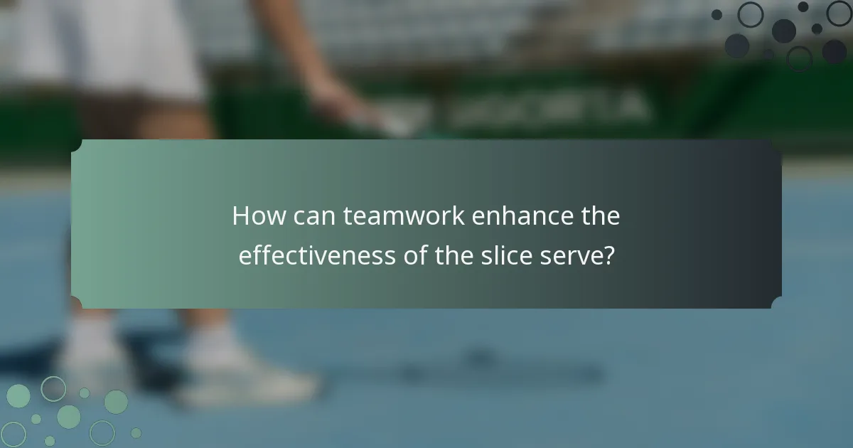 How can teamwork enhance the effectiveness of the slice serve?