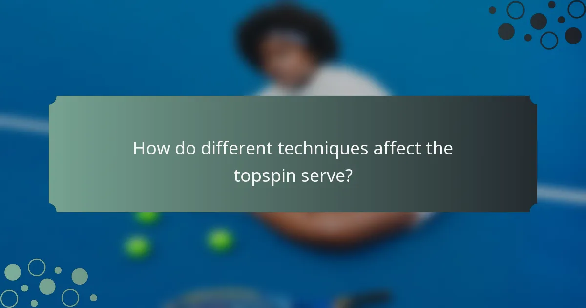How do different techniques affect the topspin serve?