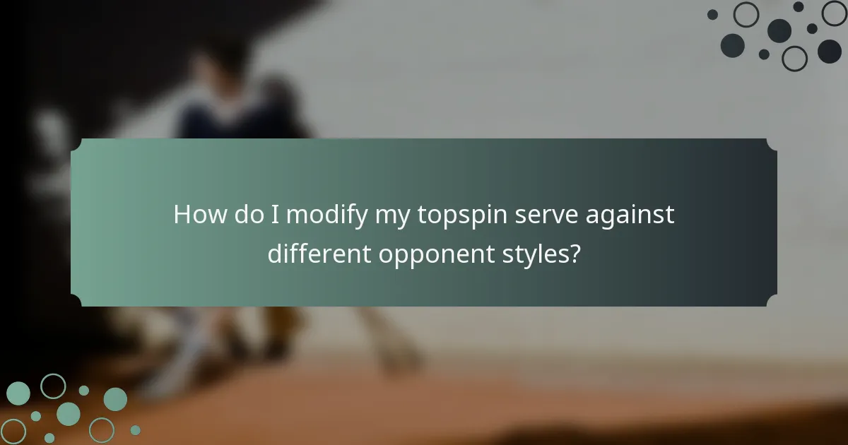 How do I modify my topspin serve against different opponent styles?