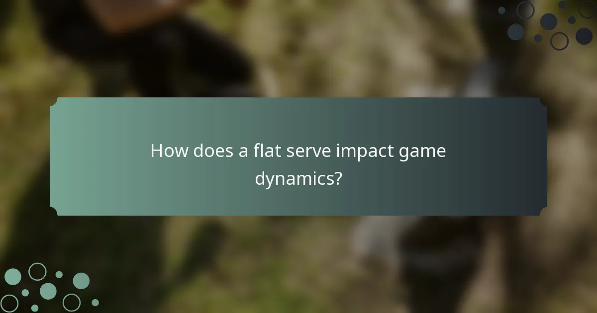 How does a flat serve impact game dynamics?