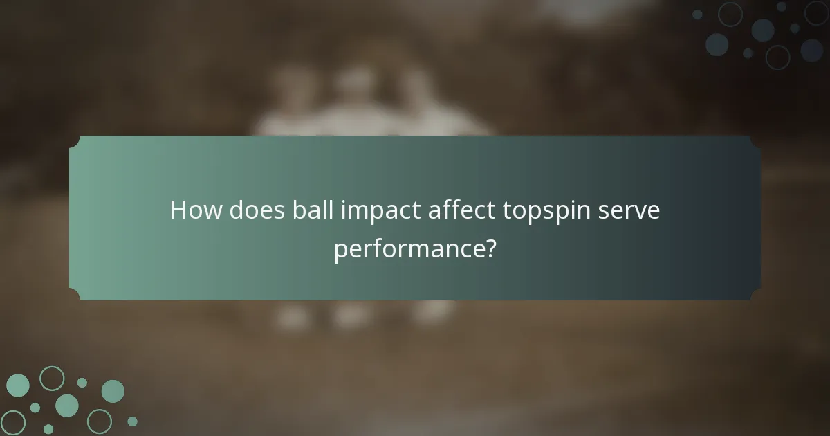 How does ball impact affect topspin serve performance?