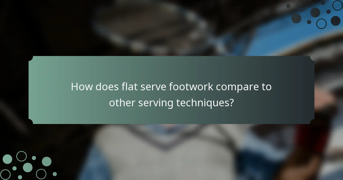 How does flat serve footwork compare to other serving techniques?