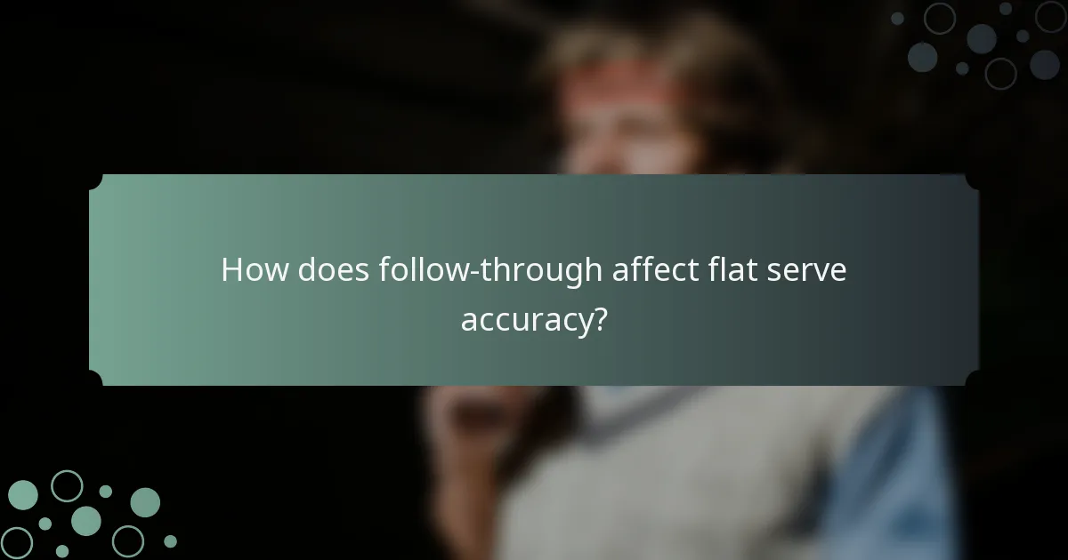 How does follow-through affect flat serve accuracy?