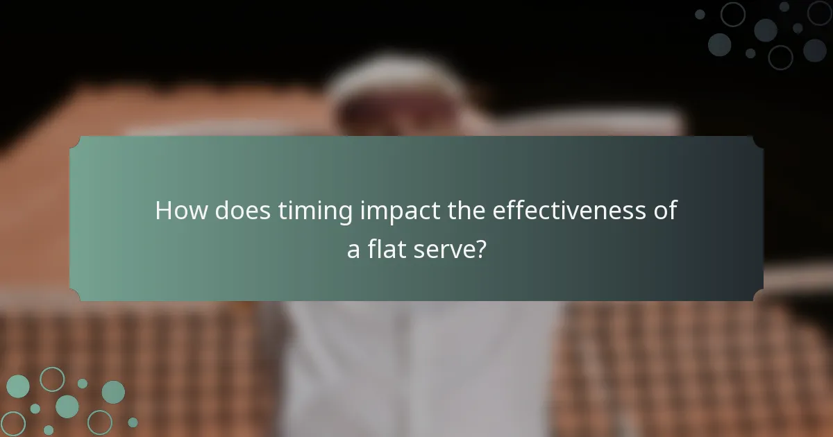 How does timing impact the effectiveness of a flat serve?