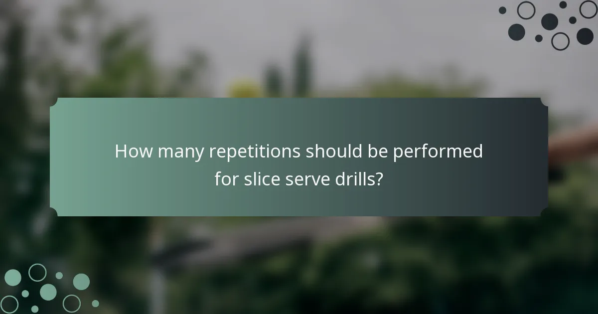 How many repetitions should be performed for slice serve drills?