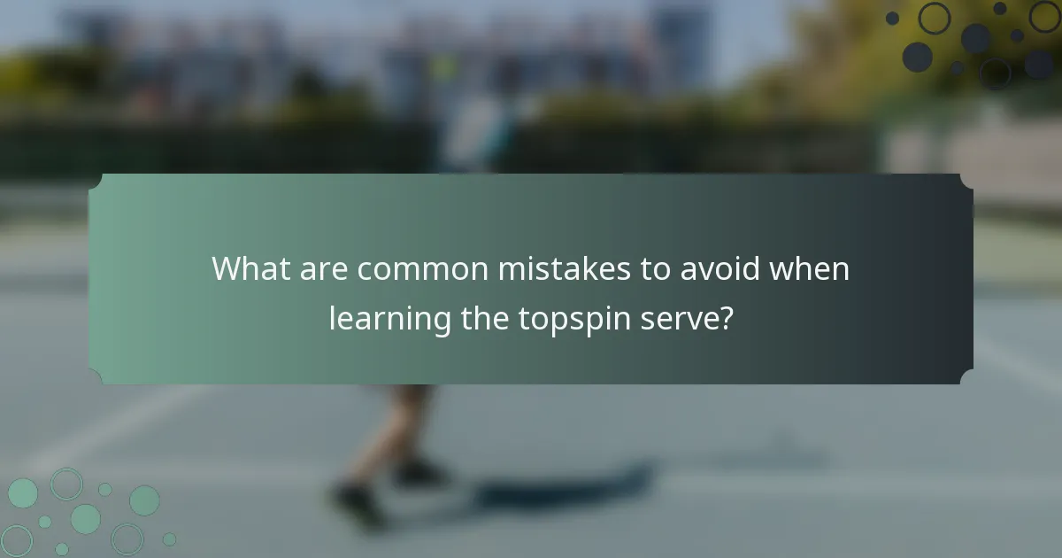 What are common mistakes to avoid when learning the topspin serve?