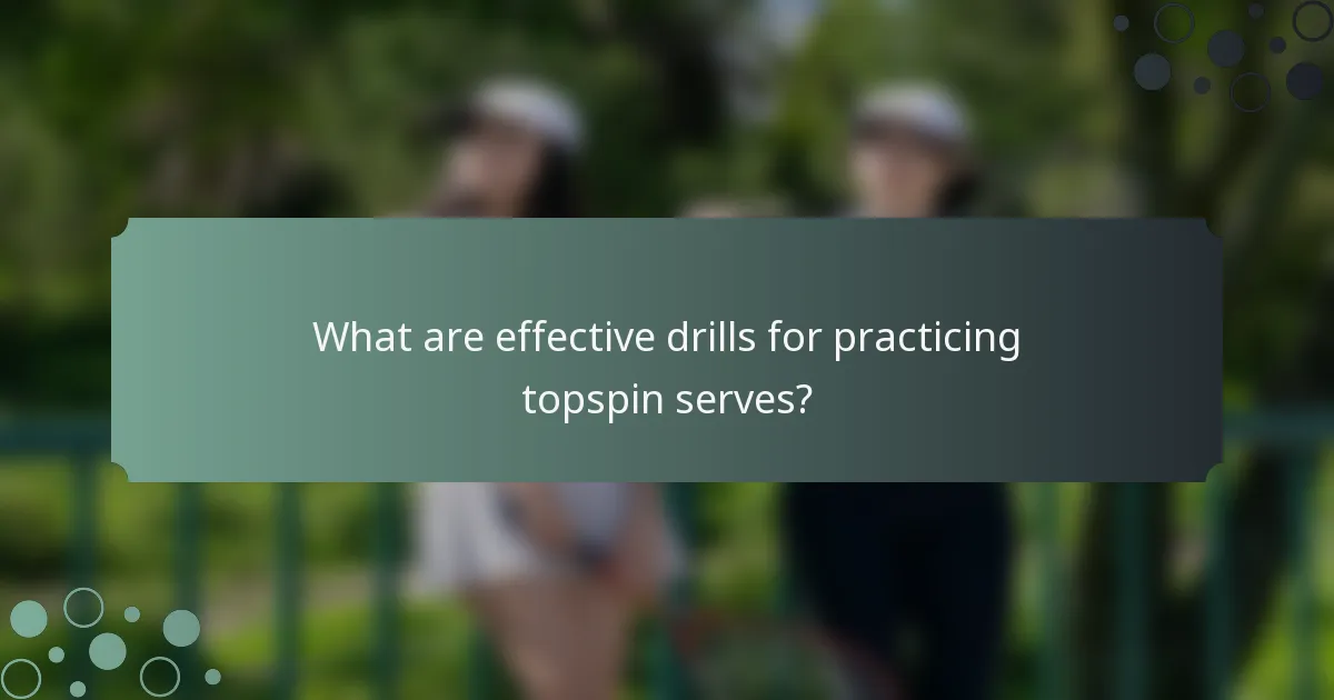 What are effective drills for practicing topspin serves?