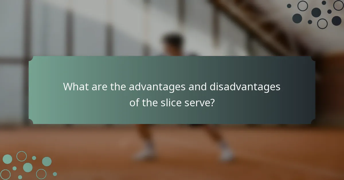 What are the advantages and disadvantages of the slice serve?