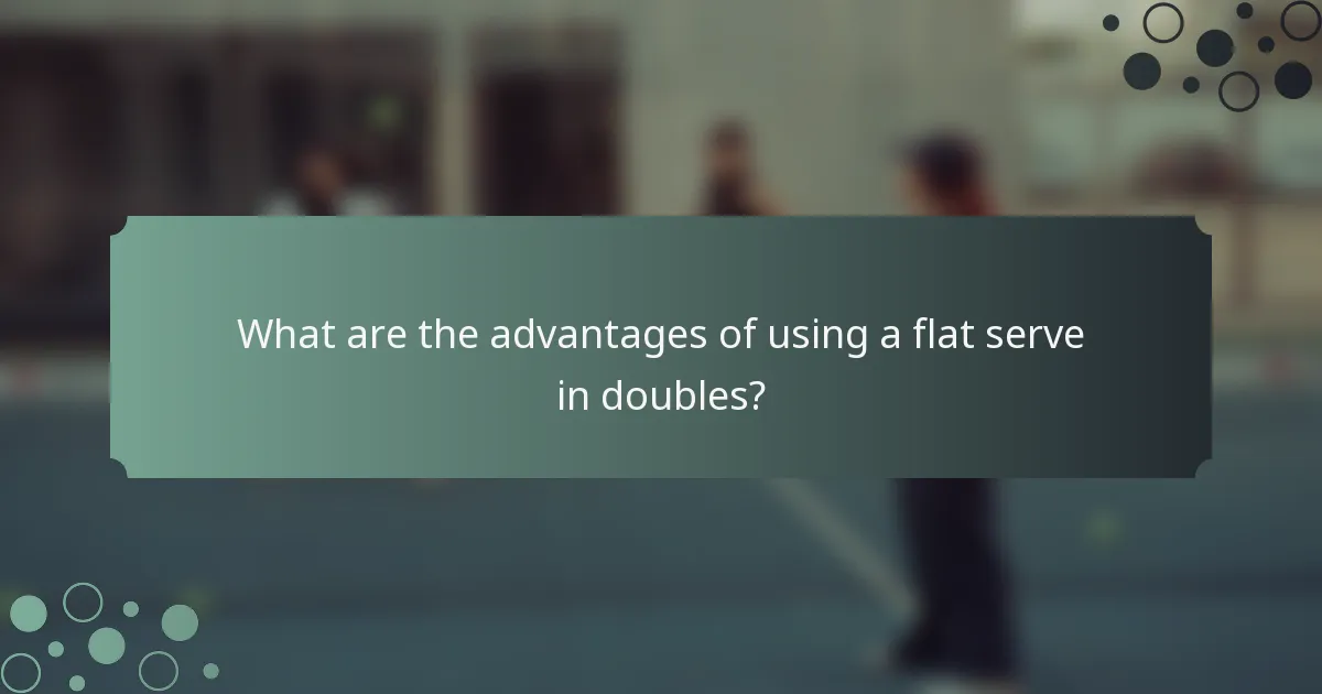 What are the advantages of using a flat serve in doubles?