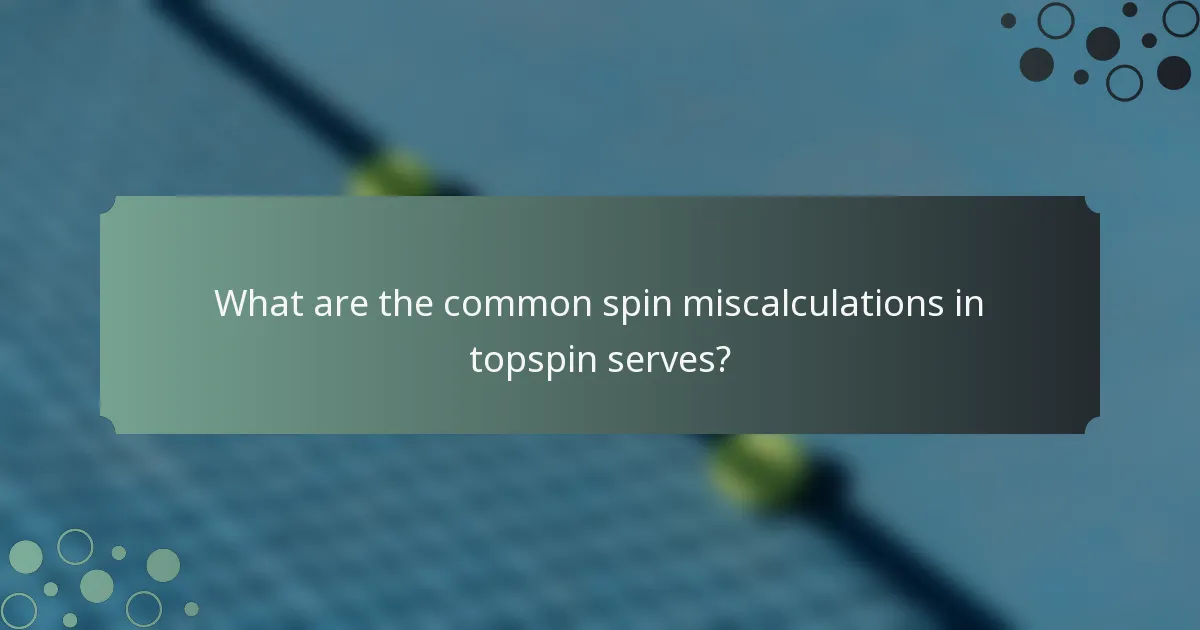 What are the common spin miscalculations in topspin serves?