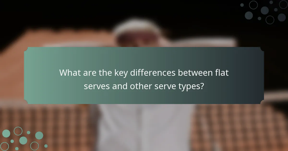 What are the key differences between flat serves and other serve types?