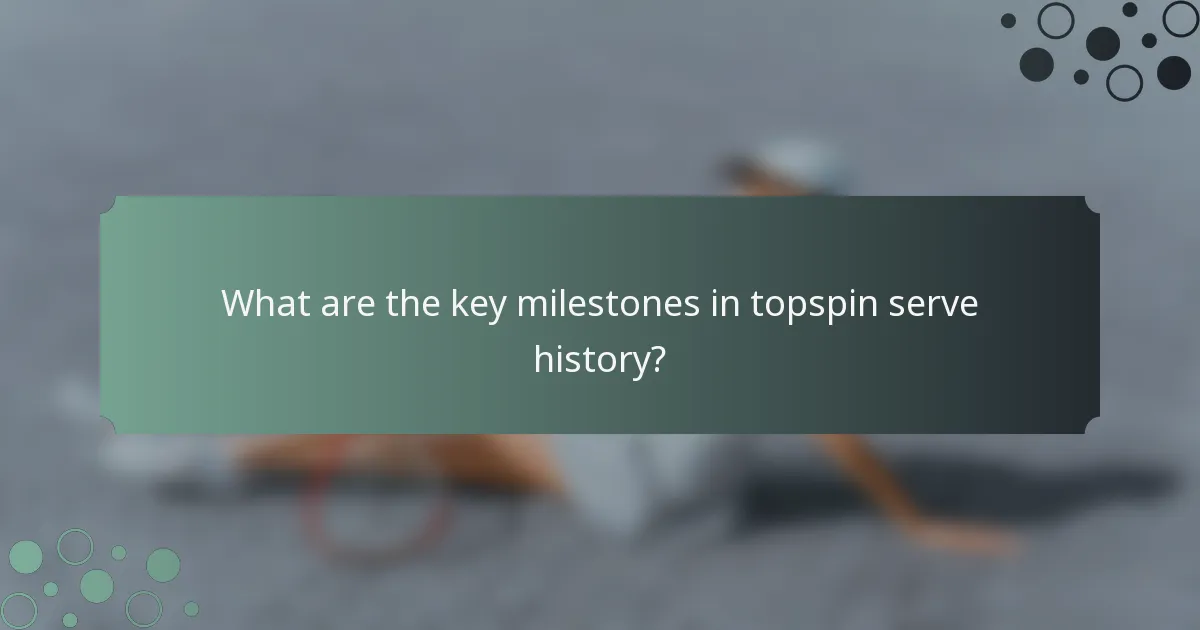 What are the key milestones in topspin serve history?