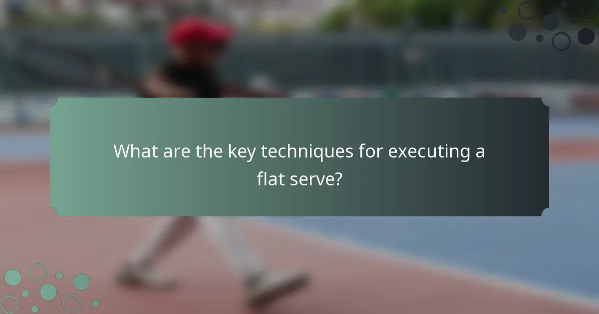 What are the key techniques for executing a flat serve?