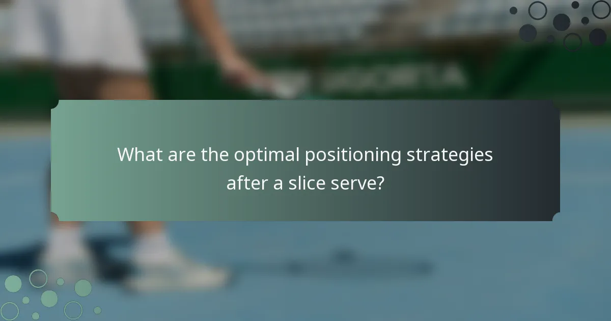 What are the optimal positioning strategies after a slice serve?