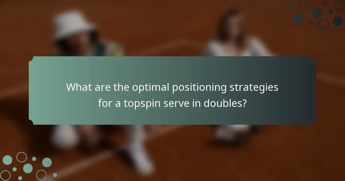 What are the optimal positioning strategies for a topspin serve in doubles?