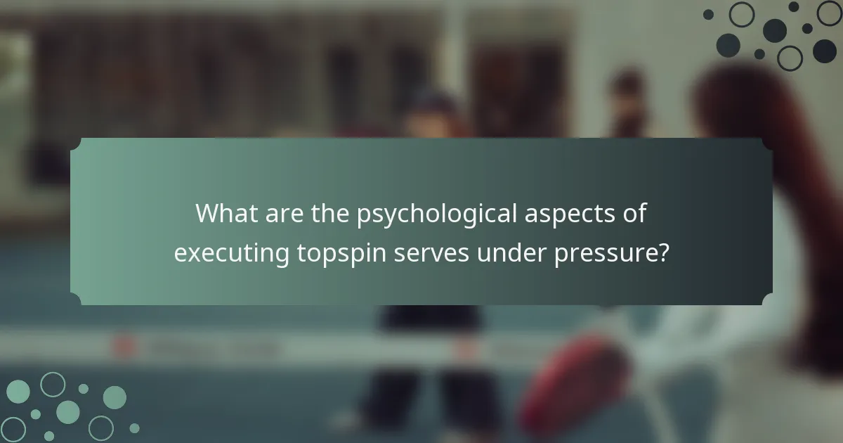 What are the psychological aspects of executing topspin serves under pressure?
