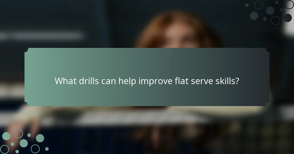 What drills can help improve flat serve skills?