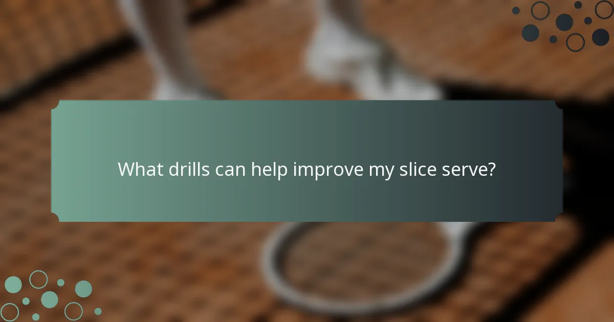 What drills can help improve my slice serve?