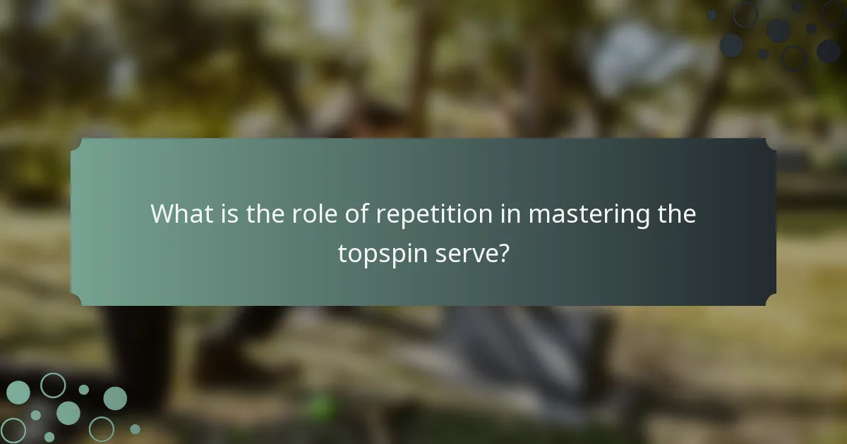 What is the role of repetition in mastering the topspin serve?