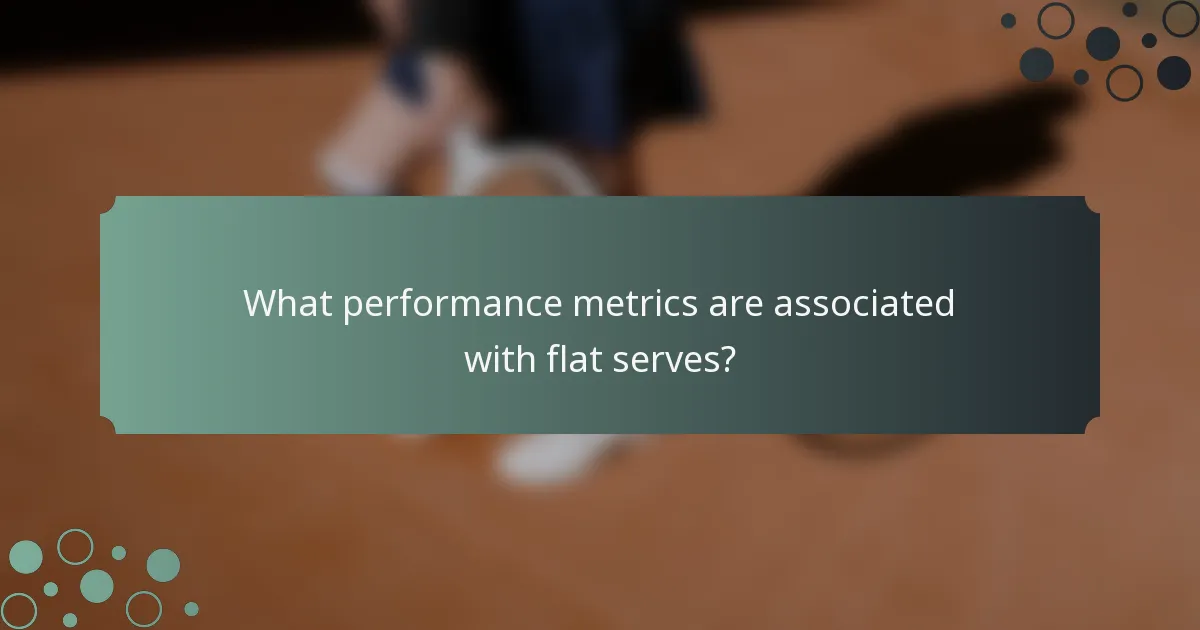 What performance metrics are associated with flat serves?