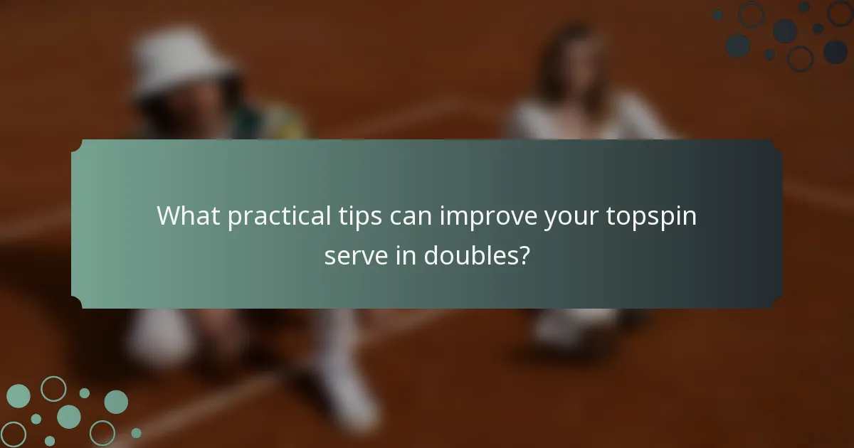 What practical tips can improve your topspin serve in doubles?