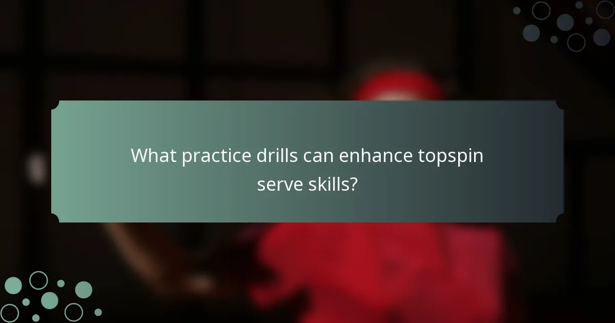 What practice drills can enhance topspin serve skills?