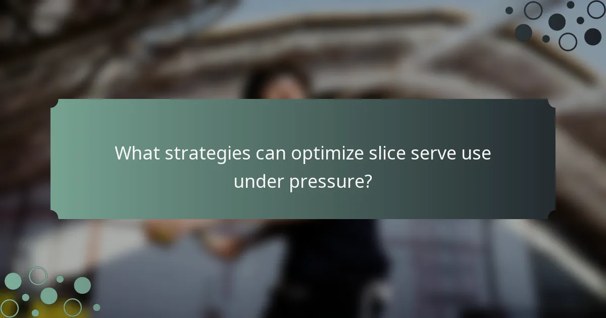 What strategies can optimize slice serve use under pressure?