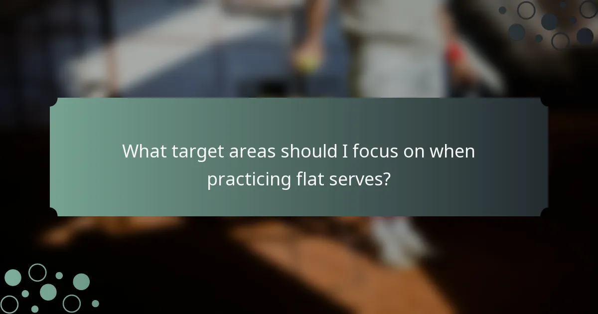 What target areas should I focus on when practicing flat serves?