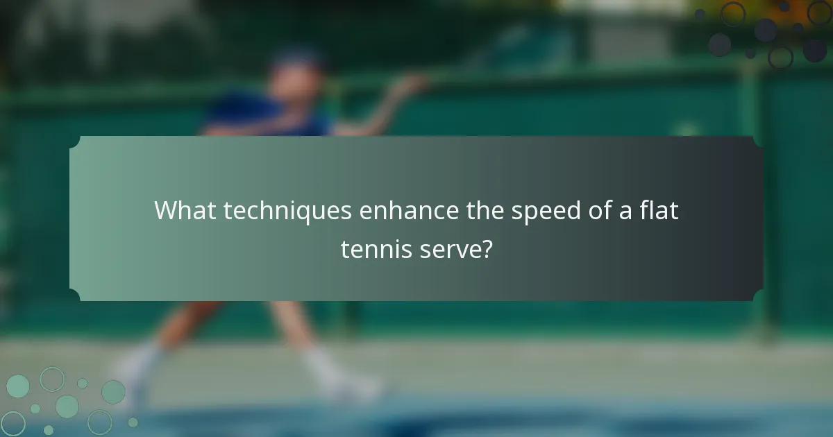 What techniques enhance the speed of a flat tennis serve?