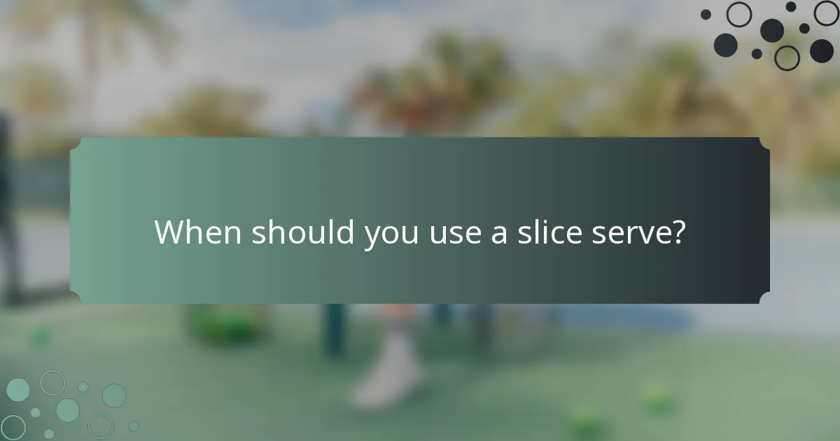 When should you use a slice serve?