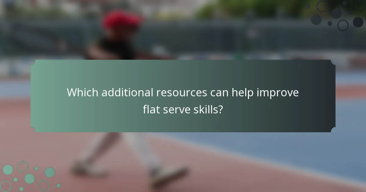 Which additional resources can help improve flat serve skills?