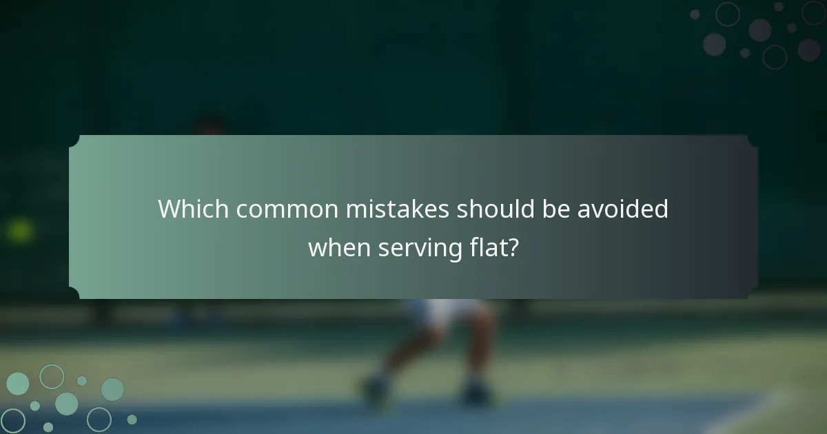 Which common mistakes should be avoided when serving flat?
