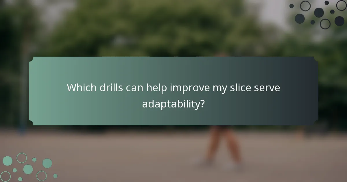 Which drills can help improve my slice serve adaptability?
