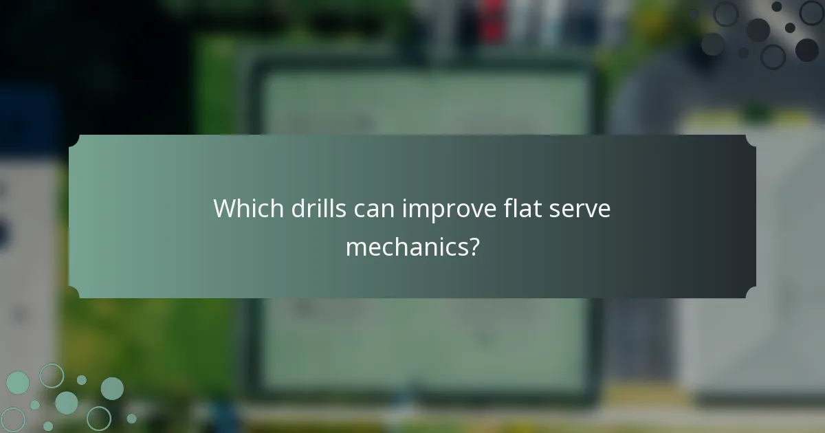 Which drills can improve flat serve mechanics?