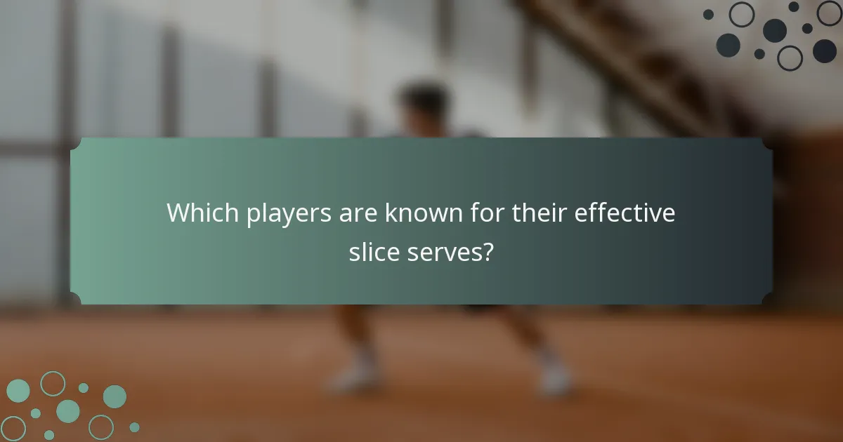 Which players are known for their effective slice serves?