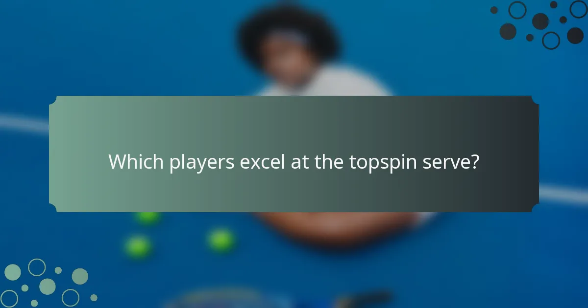 Which players excel at the topspin serve?
