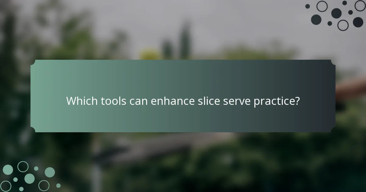 Which tools can enhance slice serve practice?
